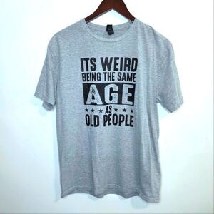 It's Weird Being The Same Age As Old People Gray Tee Size Large
